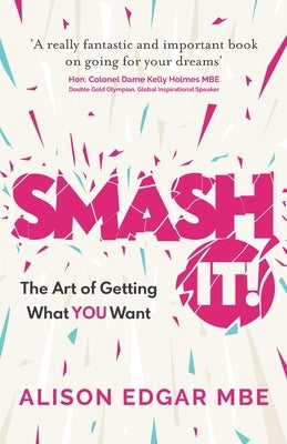 Smash It!: The Art of Getting What You Want by Edgar, Alison