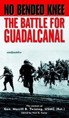 No Bended Knee: The Battle for Guadalcanal by Twining, Merrill B.