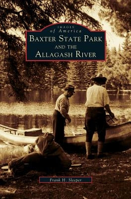 Baxter State Park and the Allagash River by Sleeper, Frank H.