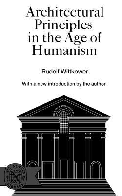 Architectural Principles in the Age of Humanism by Wittkower, Rudolph
