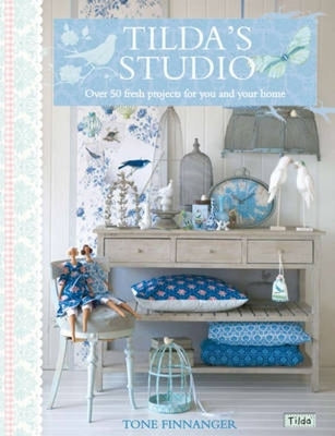 Tilda's Studio: Over 50 Fresh Projects for You, Your Home and Loved Ones by Finnanger, Tone