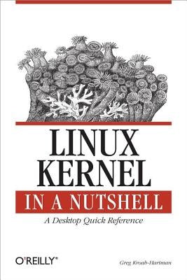 Linux Kernel in a Nutshell: A Desktop Quick Reference by Kroah-Hartman, Greg