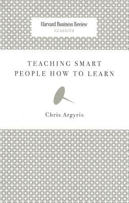 Teaching Smart People How to Learn by Argyris, Chris