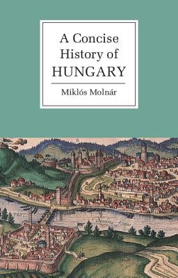 A Concise History of Hungary by Molnar, Miklos