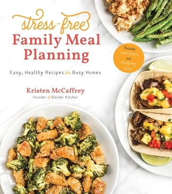 Stress-Free Family Meal Planning: Easy, Healthy Recipes for Busy Homes by McCaffrey, Kristen