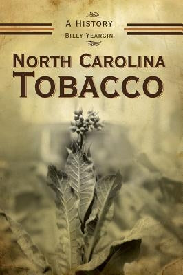 North Carolina Tobacco: A History by Yeargin, Billy