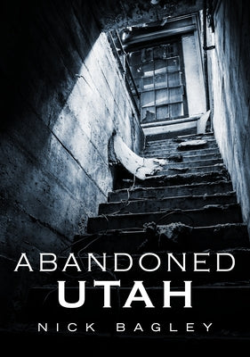 Abandoned Utah by Bagley, Nick