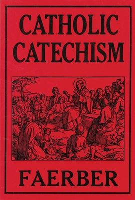 Catholic Catechism: For the Parochial Schools of the United States by Faerber, W.