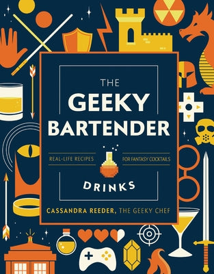 The Geeky Bartender Drinks: Real-Life Recipes for Fantasy Cocktails by Reeder, Cassandra