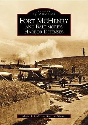 Fort McHenry and Baltimore's Harbor Defenses by Cole, Merle T.