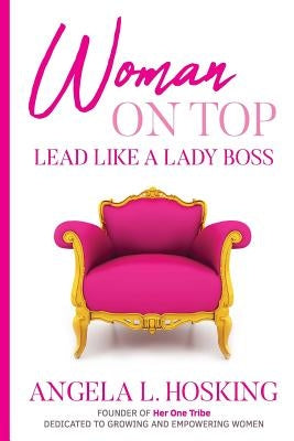 Woman on Top: Lead Like a Lady Boss by Hosking, Angela