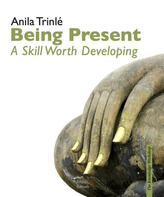 Being Present: A Skill Worth Developing by Trinlé, Anila