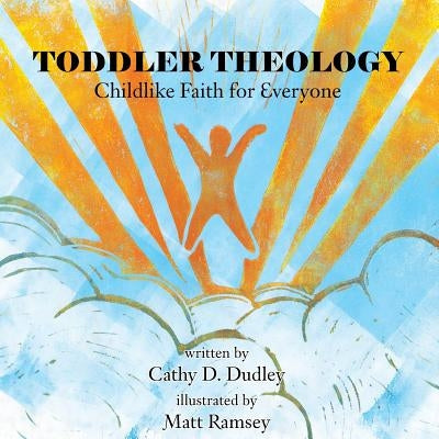 Toddler Theology: Childlike Faith for Everyone by Dudley, Cathy D.