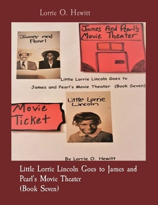 Little Lorrie Lincoln Goes to James and Pearl's Movie Theater (Book Seven) by Hewitt, Lorrie O.