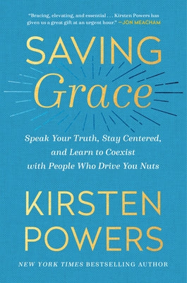 Saving Grace: Speak Your Truth, Stay Centered, and Learn to Coexist with People Who Drive You Nuts by Powers, Kirsten