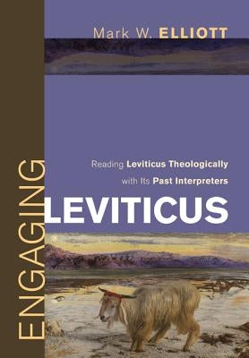 Engaging Leviticus: Reading Leviticus Theologically with Its Past Interpreters by Elliott, Mark W.
