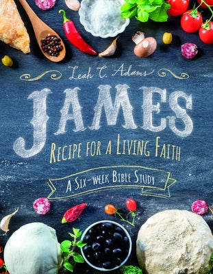 James: Recipe for a Living Faith - Adams - Bible Study on James by Adams, Leah