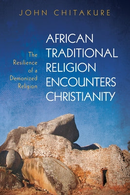 African Traditional Religion Encounters Christianity by Chitakure, John