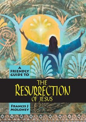 Friendly Guide to the Resurrection of Jesus by Moloney, Francis J.