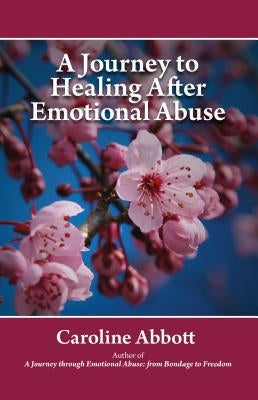 A Journey to Healing After Emotional Abuse by Abbott, Caroline