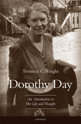 Dorothy Day: An Introduction to Her Life and Thought by Wright, Terrence C.