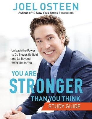 You Are Stronger Than You Think Study Guide: Unleash the Power to Go Bigger, Go Bold, and Go Beyond What Limits You by Osteen, Joel