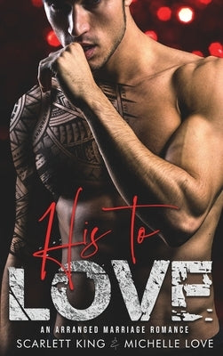 His to Love: An Arranged Marriage Romance by King, Scarlett
