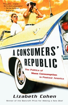 A Consumers' Republic: The Politics of Mass Consumption in Postwar America by Cohen, Lizabeth