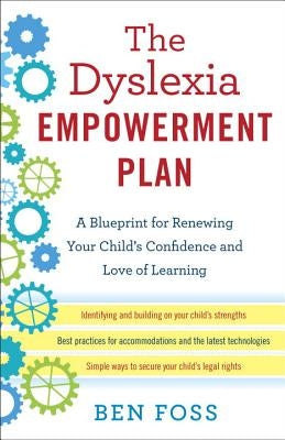 The Dyslexia Empowerment Plan: A Blueprint for Renewing Your Child's Confidence and Love of Learning by Foss, Ben
