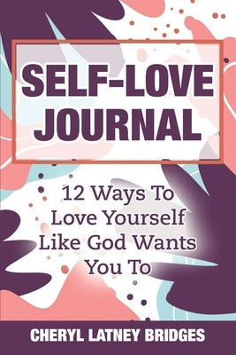 Self-Love Journal: 12 Ways To Love Yourself Like God Wants You To by Bridges, Cheryl Latney