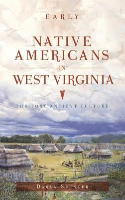 Early Native Americans in West Virginia: The Fort Ancient Culture by Spencer, Darla