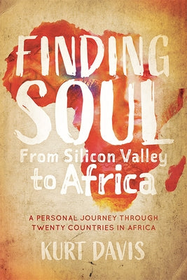 Finding Soul, from Silicon Valley to Africa: A Travel Memoir and Personal Journey Through Twenty Countries in Africa by Davis, Kurt