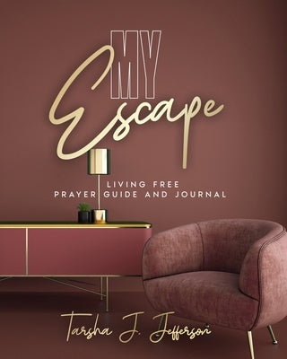 My Escape: Living Free Prayer Guide and Journal by Jefferson, Tarsha J.