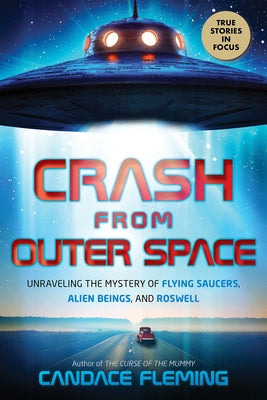 Crash from Outer Space: Unraveling the Mystery of Flying Saucers, Alien Beings, and Roswell (Scholastic Focus) by Fleming, Candace
