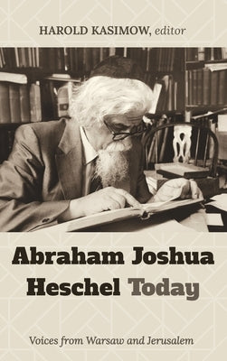 Abraham Joshua Heschel Today by Kasimow, Harold