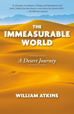The Immeasurable World: A Desert Journey by Atkins, William