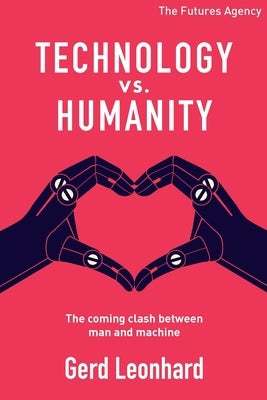 Technology vs Humanity: The coming clash between man and machine by Leonhard, Gerd