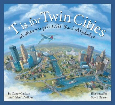 T Is for Twin Cities: A Minneapolis/St. Paul Alphabet by Carlson, Nancy L.