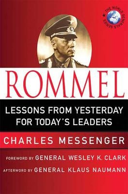 Rommel: Lessons from Yesterday for Today's Leaders: Leadership Lessons from the Desert Fox by Messenger, Charles