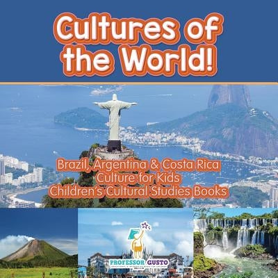 Cultures of the World! Brazil, Argentina & Costa Rica - Culture for Kids - Children's Cultural Studies Books by Gusto, Professor