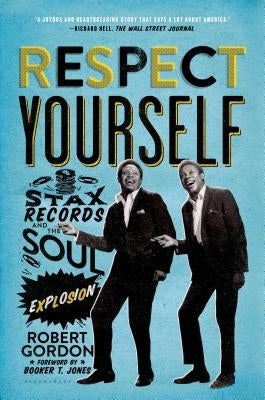 Respect Yourself: Stax Records and the Soul Explosion by Gordon, Robert