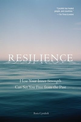 Resilience: How Your Inner Strength Can Set You Free from the Past by Cyrulnik, Boris