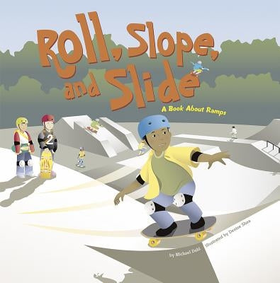 Roll, Slope, and Slide: A Book about Ramps by Shea, Denise