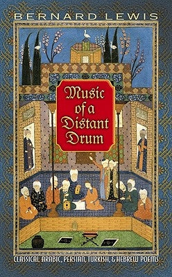 Music of a Distant Drum: Classical Arabic, Persian, Turkish, and Hebrew Poems by Lewis, Bernard