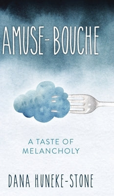 Amuse-bouche: A Taste of Melancholy by Huneke-Stone, Dana
