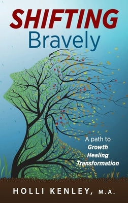 SHIFTING Bravely: A Path to Growth, Healing, and Transformation by Kenley, Holli