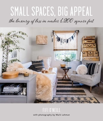 Small Spaces, Big Appeal: The Luxury of Less in Under 1,200 Square Feet by O'Neill, Fifi