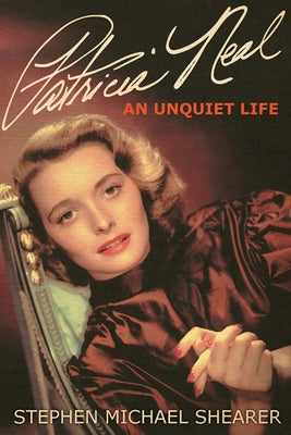 Patricia Neal: An Unquiet Life by Shearer, Stephen Michael