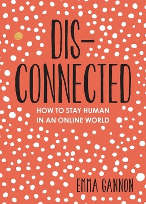 Disconnected: How to Stay Human in an Online World by Gannon, Emma