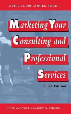 Marketing Your Consulting and Professional Services by Connor, Dick